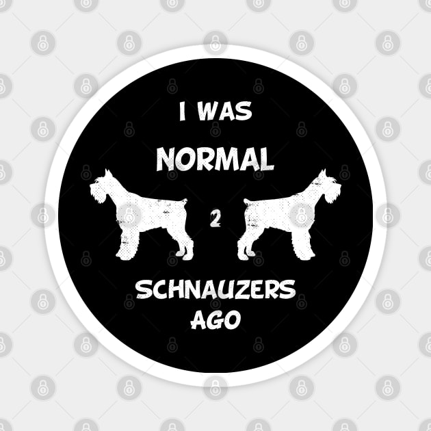 I Was Normal 2 Schnauzers Ago Magnet by SbeenShirts